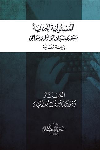 المسئولية الجنائية لمستخدمي شبكات التواصل الاجتماعي : دراسة مقارنة