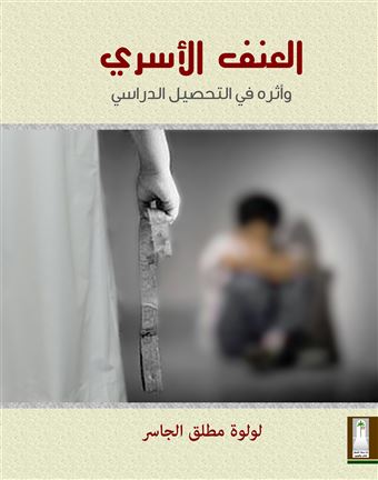 العنف الأسري وأثره في التحصيل الدراسي : دراسة ميدانية على تلميذات الصف السادس الإعدادي : نماذج من المدارس الحكومية في محافظة الجهراء بدولة الكويت